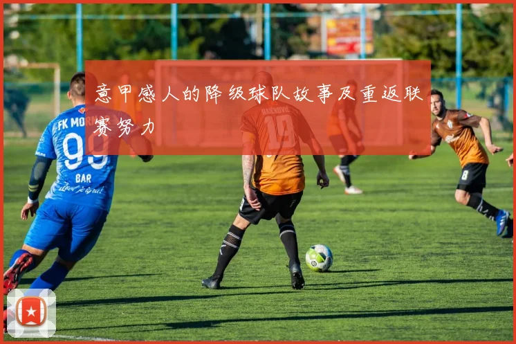 意甲感人的降级球队故事及重返联赛努力